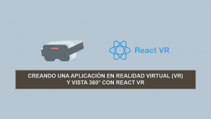 Creando una aplicación en Realidad Virtual (VR) y Vista 360° con React VR Creando una aplicación en Realidad Virtual (VR) y Vista 360° con React VR