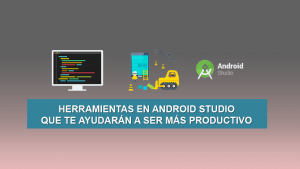 Herramientas en Android Studio que te ayudarán a ser más productivo Herramientas en Android Studio que te ayudarán a ser más productivo