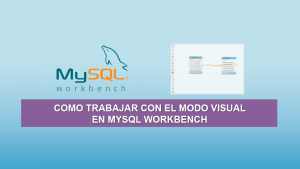 Como trabajar con el modo Visual en MySQL Workbench Como trabajar con el modo Visual en MySQL Workbench