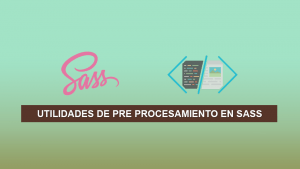 Utilidades de Pre Procesamiento en SASS Utilidades de Pre Procesamiento en SASS
