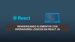 Renderizando elementos con Operadores Lógicos en React JS Renderizando elementos con Operadores Lógicos en React JS