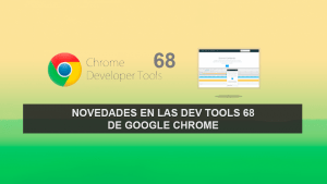 Novedades en las Dev Tools 68 de Google Chrome Novedades en las Dev Tools 68 de Google Chrome