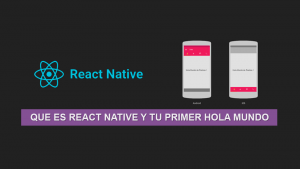 Que es React Native y tu primer Hola Mundo Que es React Native y tu primer Hola Mundo
