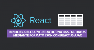 Renderizar el contenido de una Base de Datos mediante formato JSON con React JS Ajax (16.4) Renderizar el contenido de una Base de Datos mediante formato JSON con React JS Ajax (16.4)