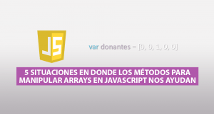 5 Situaciones en donde los Métodos para Manipular Arrays en Javascript nos Ayudan 5 Situaciones en donde los Métodos para Manipular Arrays en Javascript nos Ayudan