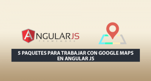 5 Paquetes para trabajar con Google Maps en Angular JS 5 Paquetes para trabajar con Google Maps en Angular JS
