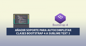 Añadir soporte para Autocompletar clases Bootstrap 4 a Sublime Text 3 Añadir soporte para Autocompletar clases Bootstrap 4 a Sublime Text 3