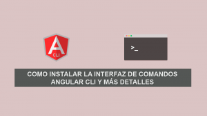 Como Instalar la Interfaz de Comandos Angular CLI y más detalles Como Instalar la Interfaz de Comandos Angular CLI y más detalles