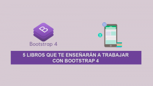 5 Libros que te enseñarán a trabajar con Bootstrap 4 5 Libros que te enseñarán a trabajar con Bootstrap 4