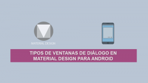 Tipos de Ventanas de Diálogo en Material Design para Android Tipos de Ventanas de Diálogo en Material Design para Android