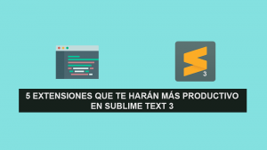 5 extensiones que te harán más Productivo en Sublime Text 3 5 extensiones que te harán más Productivo en Sublime Text 3