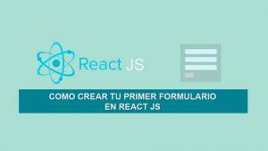 Como Crear tu primer Formulario en React JS Como Crear tu primer Formulario en React JS