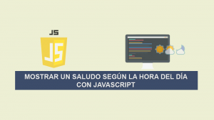 Mostrar un Saludo según la Hora del Día con Javascript Mostrar un Saludo según la Hora del Día con Javascript