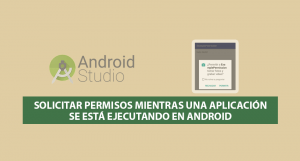 Solicitar permisos mientras una Aplicación se está Ejecutando en Android Solicitar permisos mientras una Aplicación se está Ejecutando en Android