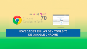 Novedades en las Dev Tools 70 de Google Chrome Novedades en las Dev Tools 70 de Google Chrome