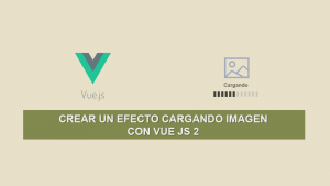 Crear un Efecto Cargando Imagen con Vue JS 2 Crear un Efecto Cargando Imagen con Vue JS 2