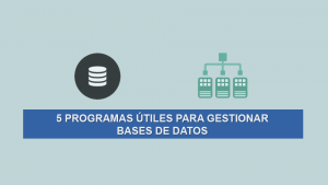 5 Programas útiles para gestionar Bases de Datos 5 Programas útiles para gestionar Bases de Datos
