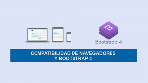 Compatibilidad de Navegadores y Bootstrap 4 Compatibilidad de Navegadores y Bootstrap 4