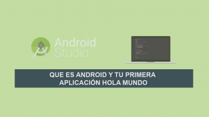 Que es Android y tu Primera aplicación Hola Mundo