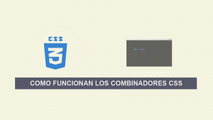 Como funcionan los Combinadores CSS Como funcionan los Combinadores CSS