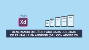 Generando Diseños para cada Densidad de Pantalla en Android (dpi) con Adobe Xd Generando Diseños para cada Densidad de Pantalla en Android (dpi) con Adobe Xd