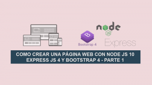 Como Crear una Página Web con Node JS 10, Express JS 4 y Bootstrap 4 – Parte 1 Como Crear una Página Web con Node JS 10, Express JS 4 y Bootstrap 4 – Parte 1