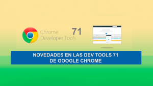 Novedades en las Dev Tools 71 de Google Chrome Novedades en las Dev Tools 71 de Google Chrome
