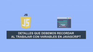 Detalles que debemos recordar al Trabajar con Variables en Javascript Detalles que debemos recordar al Trabajar con Variables en Javascript