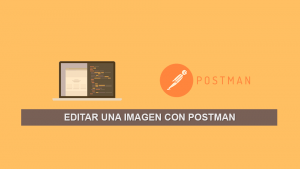Editar una imagen con Postman Editar una imagen con Postman