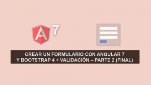 Como Validar un Formulario con Angular 7 – Parte 2 (Final) Como Validar un Formulario con Angular 7 – Parte 2 (Final)