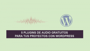 5 Plugins de Audio Gratuitos para tus Proyectos con WordPress 5 Plugins de Audio Gratuitos para tus Proyectos con WordPress