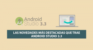 Las Novedades más Destacadas que trae Android Studio 3.3 Las Novedades más Destacadas que trae Android Studio 3.3