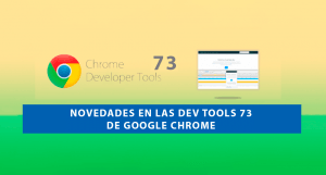 Novedades en las Dev Tools 73 de Google Chrome Novedades en las Dev Tools 73 de Google Chrome
