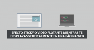 Efecto Sticky o Video Flotante mientras te desplazas verticalmente en una Página Web Efecto Sticky o Video Flotante mientras te desplazas verticalmente en una Página Web