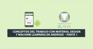Conceptos del Trabajo con Material Design y Machine Learning en Android – Parte 1 Conceptos del Trabajo con Material Design y Machine Learning en Android – Parte 1