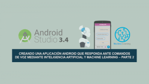 Creando una Aplicación Android que responda ante comandos de Voz mediante Inteligencia Artificial y Machine Learning – Parte 2 Creando una Aplicación Android que responda ante comandos de Voz mediante Inteligencia Artificial y Machine Learning – Parte 2
