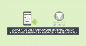 Conceptos del Trabajo con Material Design y Machine Learning en Android – Parte 3 (Final) Conceptos del Trabajo con Material Design y Machine Learning en Android – Parte 3 (Final)