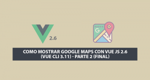 Como Mostrar Google Maps con Vue JS 2.6 (Vue Cli 3.11) – Parte 2 (Final) Como Mostrar Google Maps con Vue JS 2.6 (Vue Cli 3.11) – Parte 2 (Final)