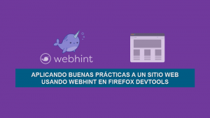 Aplicando Buenas Prácticas a un Sitio Web usando WebHint en Firefox DevTools Aplicando Buenas Prácticas a un Sitio Web usando WebHint en Firefox DevTools