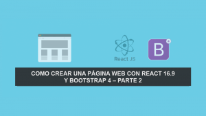 Como crear una Página Web con React 16.9 y Bootstrap 4 – Parte 2 Como crear una Página Web con React 16.9 y Bootstrap 4 – Parte 2