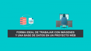 Forma ideal de Trabajar con Imágenes y una Base de Datos en un Proyecto Web Forma ideal de Trabajar con Imágenes y una Base de Datos en un Proyecto Web
