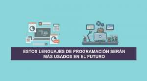 Estos Lenguajes de Programación serán más usados en el Futuro Estos Lenguajes de Programación serán más usados en el Futuro