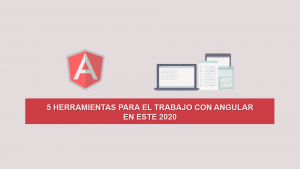 5 Herramientas para el trabajo con Angular 5 Herramientas para el trabajo con Angular
