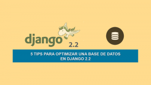 5 Tips para Optimizar una Base de Datos en Django 2.2 5 Tips para Optimizar una Base de Datos en Django 2.2