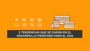 5 Tendencias que se darán en el Desarrollo FrontEnd para el 2020 5 Tendencias que se darán en el Desarrollo FrontEnd para el 2020
