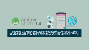 Creando una Aplicación Android que responda ante comandos de Voz mediante Inteligencia Artificial y Machine Learning – Parte 4 Creando una Aplicación Android que responda ante comandos de Voz mediante Inteligencia Artificial y Machine Learning – Parte 4