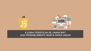 6 características de JavaScript que probablemente nunca hayas usado 6 características de JavaScript que probablemente nunca hayas usado