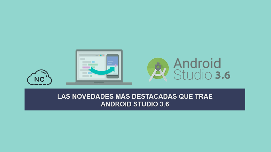 Las Novedades más Destacadas que trae Android Studio 3.6
