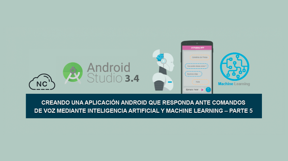 Creando una Aplicación Android que responda ante comandos de Voz mediante Inteligencia Artificial y Machine Learning – Parte 5