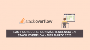 Las 5 Consultas más Populares en Stack Overflow – Mes Marzo 2020 Las 5 Consultas más Populares en Stack Overflow – Mes Marzo 2020